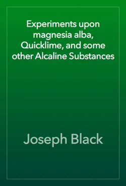 experiments upon magnesia alba, quicklime, and some other alcaline substances book cover image