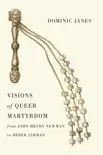 Visions of Queer Martyrdom from John Henry Newman to Derek Jarman sinopsis y comentarios