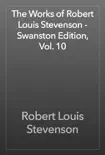 The Works of Robert Louis Stevenson - Swanston Edition, Vol. 10 synopsis, comments