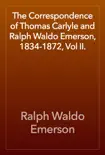 The Correspondence of Thomas Carlyle and Ralph Waldo Emerson, 1834-1872, Vol II.