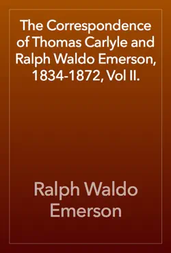 the correspondence of thomas carlyle and ralph waldo emerson, 1834-1872, vol ii. book cover image
