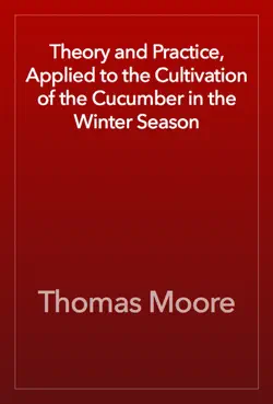 theory and practice, applied to the cultivation of the cucumber in the winter season book cover image