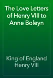 The Love Letters of Henry VIII to Anne Boleyn synopsis, comments