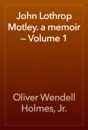 John Lothrop Motley. a memoir — Volume 1