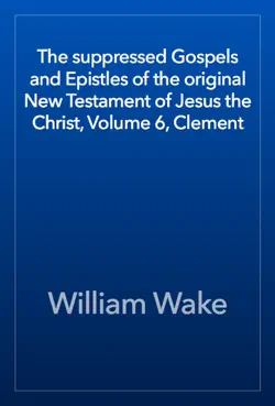 the suppressed gospels and epistles of the original new testament of jesus the christ, volume 6, clement book cover image