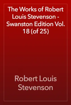 the works of robert louis stevenson - swanston edition vol. 18 (of 25) book cover image