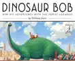 Dinosaur Bob and His Adventures with the Family Lazardo synopsis, comments