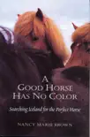 A Good Horse Has No Color: Searching Iceland for the Perfect Horse e-book