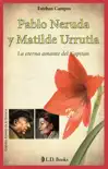Pablo Neruda y Matilde Urrutia. La eterna amante del capitan sinopsis y comentarios