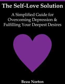 the self-love solution: a simplified guide for overcoming depression and fulfilling your deepest desires book cover image