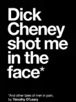 Dick Cheney Shot Me in the Face synopsis, comments