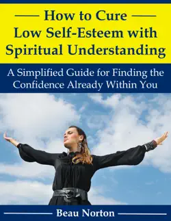 how to cure low self-esteem with spiritual understanding: a simplified guide for finding the confidence already within you book cover image