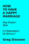 How To Have A Happy Marriage Dog Trainer Style Co-Dependency Or Divorce? sinopsis y comentarios