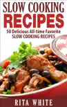 Slow Cooking Recipes: 50 Delicious All-time Favorite Slow Cooking Recipes book summary, reviews and download