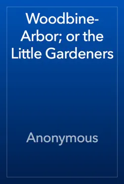 woodbine-arbor; or the little gardeners book cover image
