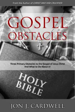 gospel obstacles: three primary obstacles to the gospel of jesus christ and what to do about it! book cover image