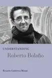 Understanding Roberto Bolano synopsis, comments