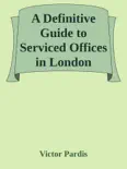 A Definitive Guide to Serviced Offices in London book summary, reviews and download