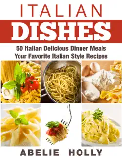 italian dishes: 50 italian delicious dinner meals your favorite italian style recipes book cover image