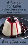 A Recipe for Love - A Semi-Erotic Slice of Flash Fiction synopsis, comments