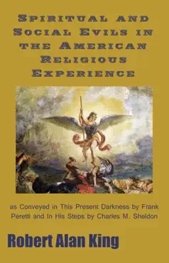 spiritual and social evils in the american religious experience as conveyed in this present darkness by frank peretti and in his steps by charles m. sheldon book cover image