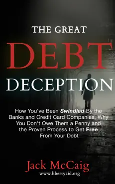the great debt deception: how you've been swindled by the banks and credit card companies, why you don't owe them a penny and the proven process to get free from your debt book cover image