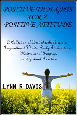 positive thoughts for a positive attitude: a collection of best facebook quotes, inspirational words, daily declarations, motivational sayings, and spiritual devotions book cover image