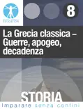 La Grecia classica - Guerre, apogeo, decadenza book summary, reviews and download