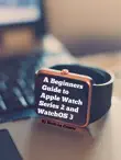 A Beginners Guide to Apple Watch Series 2 and WatchOS 3 synopsis, comments