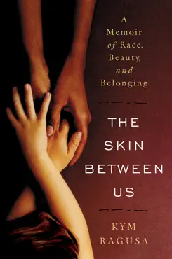 the skin between us: a memoir of race, beauty, and belonging book cover image