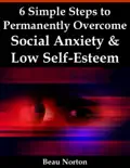 6 Simple Steps to Permanently Overcome Social Anxiety & Low Self-Esteem e-book