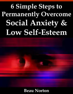 6 simple steps to permanently overcome social anxiety & low self-esteem book cover image
