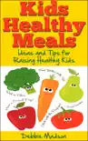 Kids Healthy Meals - Ideas and Tips for Raising Healthy Kids synopsis, comments