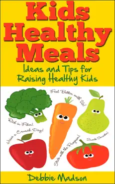 kids healthy meals - ideas and tips for raising healthy kids book cover image