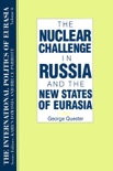 The International Politics of Eurasia: v. 6: The Nuclear Challenge in Russia and the New States of Eurasia book summary, reviews and downlod
