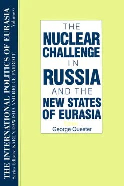 the international politics of eurasia: v. 6: the nuclear challenge in russia and the new states of eurasia book cover image