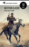 Western Classic Collection: Cabin Fever, Heart of the West, Good Indian, Riders of the Purple Sage... (Black Horse Classics) book summary, reviews and download