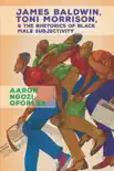 James Baldwin, Toni Morrison, and the Rhetorics of Black Male Subjectivity sinopsis y comentarios