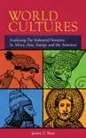 World Cultures Analyzing Pre-Industrial Societies In Africa, Asia, Europe, And the Americas reviews