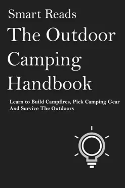 the outdoor camping handbook: learn to build campfires, pick camping gear and survive the oudoors book cover image